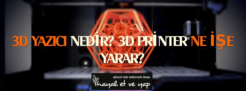 3D Yazıcı Nedir? 3D Printer Ne İşe Yarar? Neler Yapılır? Neler Yapılır? | Robocombo